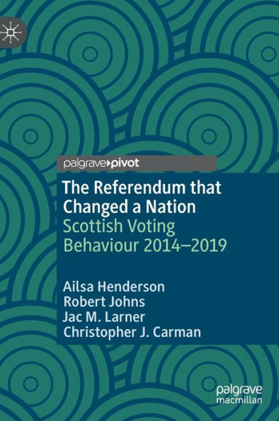 The Referendum that Changed a Nation: Scottish Voting Behaviour 2014-2019