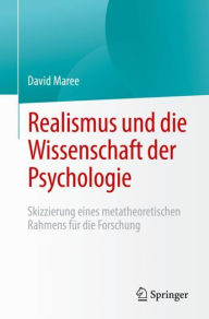 Title: Realismus und die Wissenschaft der Psychologie: Skizzierung eines metatheoretischen Rahmens fï¿½r die Forschung, Author: David J. F. Maree
