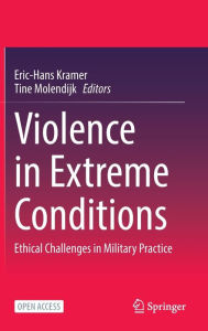 Title: Violence in Extreme Conditions: Ethical Challenges in Military Practice, Author: Eric-Hans Kramer