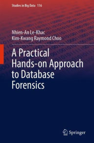 Title: A Practical Hands-on Approach to Database Forensics, Author: Nhien-An Le-Khac