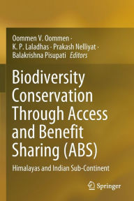 Title: Biodiversity Conservation Through Access and Benefit Sharing (ABS): Himalayas and Indian Sub-Continent, Author: Oommen V. Oommen