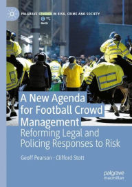 Title: A New Agenda For Football Crowd Management: Reforming Legal and Policing Responses to Risk, Author: Geoff Pearson