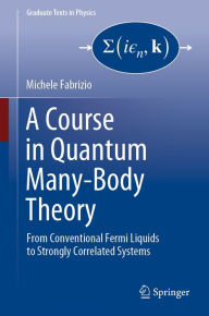 Title: A Course in Quantum Many-Body Theory: From Conventional Fermi Liquids to Strongly Correlated Systems, Author: Michele Fabrizio