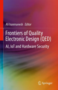 Title: Frontiers of Quality Electronic Design (QED): AI, IoT and Hardware Security, Author: Ali Iranmanesh