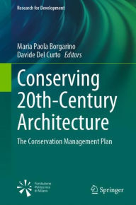 Title: Conserving 20th-Century Architecture: The Conservation Management Plan, Author: Maria Paola Borgarino