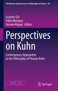 Title: Perspectives on Kuhn: Contemporary Approaches to the Philosophy of Thomas Kuhn, Author: Leandro Giri