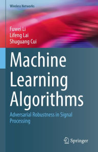 Title: Machine Learning Algorithms: Adversarial Robustness in Signal Processing, Author: Fuwei Li