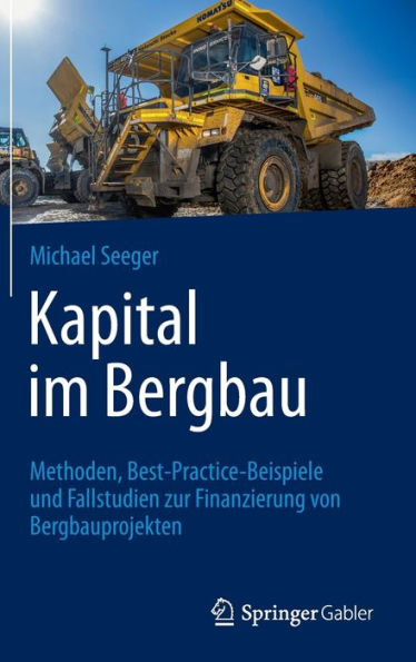 Kapital im Bergbau: Methoden, Best-Practice-Beispiele und Fallstudien zur Finanzierung von Bergbauprojekten