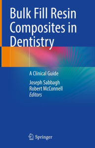 Title: Bulk Fill Resin Composites in Dentistry: A Clinical Guide, Author: Joseph Sabbagh