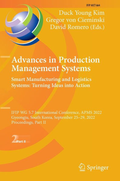 Advances Production Management Systems. Smart Manufacturing and Logistics Systems: Turning Ideas into Action: IFIP WG 5.7 International Conference, APMS 2022, Gyeongju, South Korea, September 25-29, Proceedings, Part II