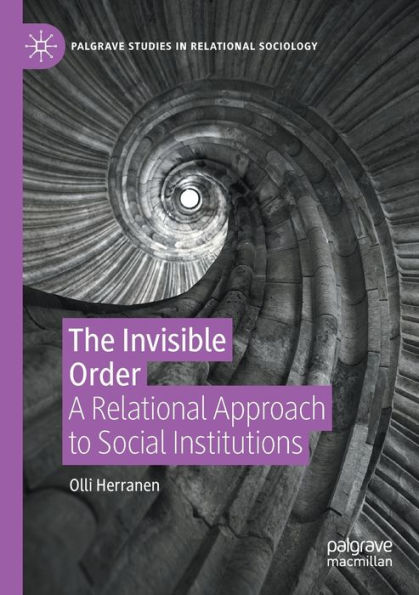 The Invisible Order: A Relational Approach to Social Institutions