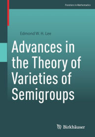 Title: Advances in the Theory of Varieties of Semigroups, Author: Edmond W. H. Lee