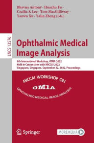 Title: Ophthalmic Medical Image Analysis: 9th International Workshop, OMIA 2022, Held in Conjunction with MICCAI 2022, Singapore, Singapore, September 22, 2022, Proceedings, Author: Bhavna Antony