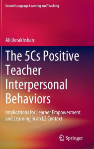 Title: The 5Cs Positive Teacher Interpersonal Behaviors: Implications for Learner Empowerment and Learning in an L2 Context, Author: Ali Derakhshan