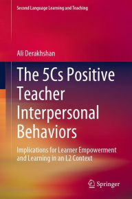 Title: The 5Cs Positive Teacher Interpersonal Behaviors: Implications for Learner Empowerment and Learning in an L2 Context, Author: Ali Derakhshan