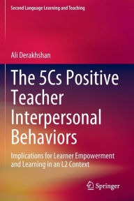 Title: The 5Cs Positive Teacher Interpersonal Behaviors: Implications for Learner Empowerment and Learning in an L2 Context, Author: Ali Derakhshan