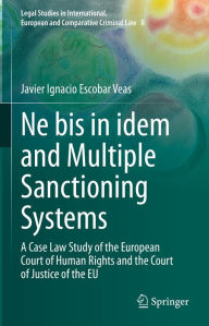 Title: Ne bis in idem and Multiple Sanctioning Systems: A Case Law Study of the European Court of Human Rights and the Court of Justice of the EU, Author: Javier Ignacio Escobar Veas