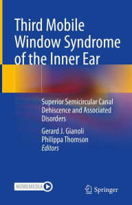 Title: Third Mobile Window Syndrome of the Inner Ear: Superior Semicircular Canal Dehiscence and Associated Disorders, Author: Gerard J. Gianoli