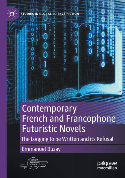 Contemporary French and Francophone Futuristic Novels: The Longing to be Written its Refusal