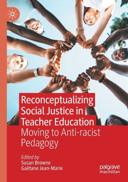 Reconceptualizing Social Justice Teacher Education: Moving to Anti-racist Pedagogy