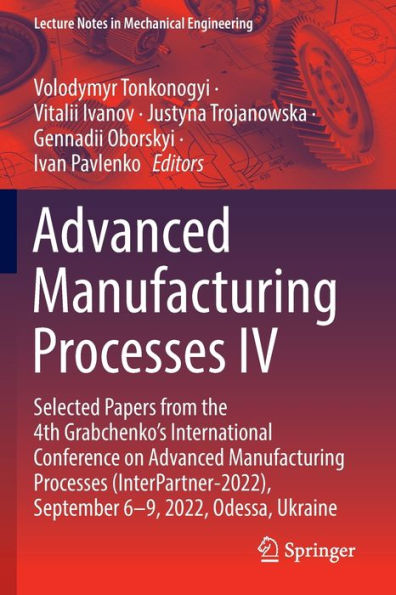 Advanced Manufacturing Processes IV: Selected Papers from the 4th Grabchenko's International Conference on (InterPartner-2022), September 6-9, 2022, Odessa, Ukraine