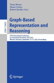 Title: Graph-Based Representation and Reasoning: 27th International Conference on Conceptual Structures, ICCS 2022, Münster, Germany, September 12-15, 2022, Proceedings, Author: Tanya Braun