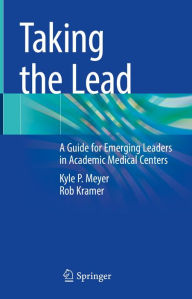 Title: Taking the Lead: A Guide for Emerging Leaders in Academic Medical Centers, Author: Kyle P. Meyer