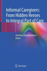 Title: Informal Caregivers: From Hidden Heroes to Integral Part of Care, Author: Andreas Charalambous