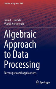 Title: Algebraic Approach to Data Processing: Techniques and Applications, Author: Julio C. Urenda
