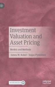 Title: Investment Valuation and Asset Pricing: Models and Methods, Author: James W. Kolari