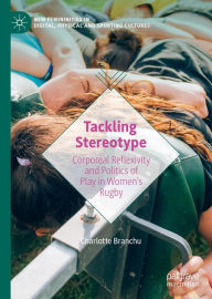 Title: Tackling Stereotype: Corporeal Reflexivity and Politics of Play in Women's Rugby, Author: Charlotte Branchu