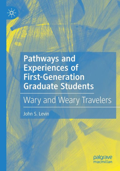 Pathways and Experiences of First-Generation Graduate Students: Wary Weary Travelers