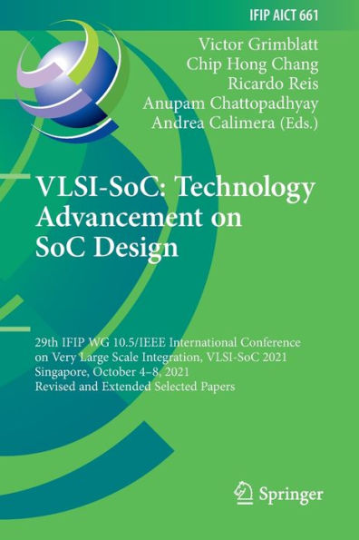 VLSI-SoC: Technology Advancement on SoC Design: 29th IFIP WG 10.5/IEEE International Conference Very Large Scale Integration, VLSI-SoC 2021, Singapore, October 4-8, Revised and Extended Selected Papers