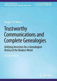 Title: Trustworthy Communications and Complete Genealogies: Unifying Ancestries for a Genealogical History of the Modern World, Author: Reagan W. Moore