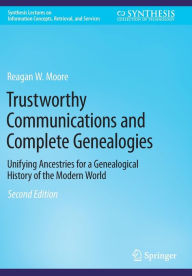 Title: Trustworthy Communications and Complete Genealogies: Unifying Ancestries for a Genealogical History of the Modern World, Author: Reagan W. Moore
