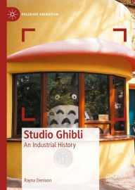 Title: Studio Ghibli: An Industrial History, Author: Rayna Denison