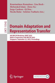 Title: Domain Adaptation and Representation Transfer: 4th MICCAI Workshop, DART 2022, Held in Conjunction with MICCAI 2022, Singapore, September 22, 2022, Proceedings, Author: Konstantinos Kamnitsas