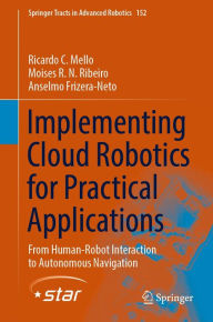 Title: Implementing Cloud Robotics for Practical Applications: From Human-Robot Interaction to Autonomous Navigation, Author: Ricardo C. Mello