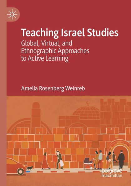 Teaching Israel Studies: Global, Virtual, and Ethnographic Approaches to Active Learning