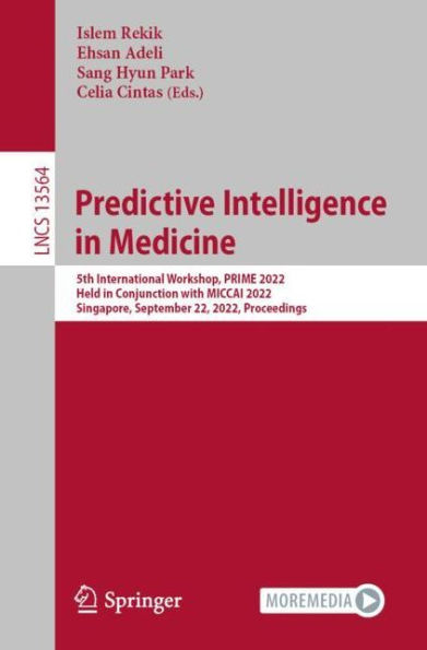 Predictive Intelligence Medicine: 5th International Workshop, PRIME 2022, Held Conjunction with MICCAI Singapore, September 22, Proceedings