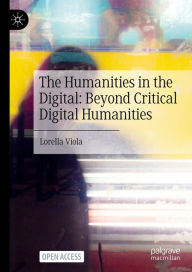 Title: The Humanities in the Digital: Beyond Critical Digital Humanities, Author: Lorella Viola