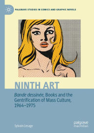 Title: Ninth Art. Bande dessinée, Books and the Gentrification of Mass Culture, 1964-1975, Author: Sylvain Lesage