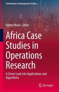Title: Africa Case Studies in Operations Research: A Closer Look into Applications and Algorithms, Author: Hatem Masri
