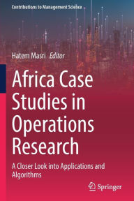 Title: Africa Case Studies in Operations Research: A Closer Look into Applications and Algorithms, Author: Hatem Masri