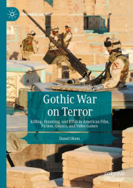 Title: Gothic War on Terror: Killing, Haunting, and PTSD in American Film, Fiction, Comics, and Video Games, Author: Danel Olson