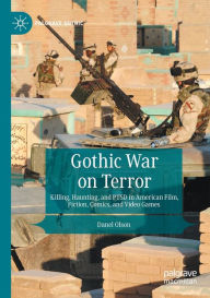 Title: Gothic War on Terror: Killing, Haunting, and PTSD in American Film, Fiction, Comics, and Video Games, Author: Danel Olson