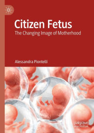 Title: Citizen Fetus: The Changing Image of Motherhood, Author: Alessandra Piontelli