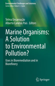 Title: Marine Organisms: A Solution to Environmental Pollution?: Uses in Bioremediation and in Biorefinery, Author: Telma Encarnação