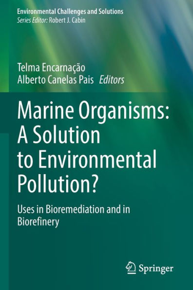 Marine Organisms: A Solution to Environmental Pollution?: Uses in Bioremediation and in Biorefinery