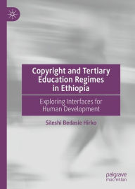 Title: Copyright and Tertiary Education Regimes in Ethiopia: Exploring Interfaces for Human Development, Author: Sileshi Bedasie Hirko